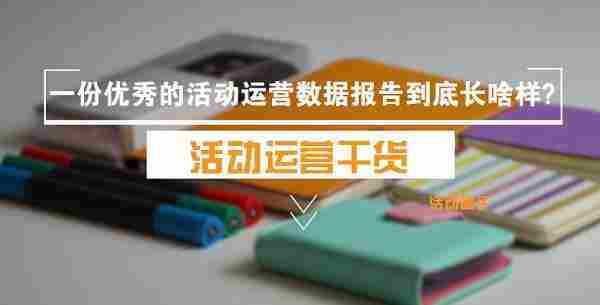 一份优秀的活动运营数据报告到底长啥样？